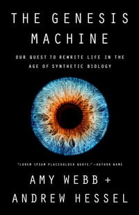 The Genesis Machine : Our Quest to Rewrite Life in the Age of Synthetic Biology - Amy Webb