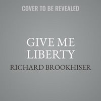 Give Me Liberty : A History of America's Exceptional Idea - Richard Brookhiser