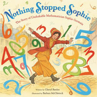 Nothing Stopped Sophie : The Story of Unshakable Mathematician Sophie Germain - Cheryl Bardoe