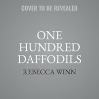 One Hundred Daffodils : Finding Beauty, Grace, and Meaning When Things Fall Apart - Rebecca Winn