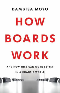 How Boards Work : And How They Can Work Better in a Chaotic World - Dambisa Moyo