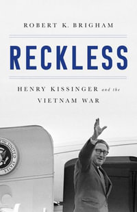 Reckless : Henry Kissinger and the Tragedy of Vietnam - Robert K. Brigham