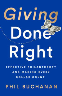 Giving Done Right : Effective Philanthropy and Making Every Dollar Count - Phil Buchanan