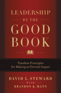 Leadership by the Good Book : Timeless Principles for Making an Eternal Impact - David L. Steward
