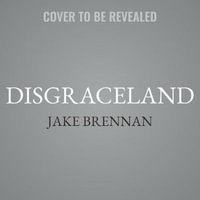 Disgraceland : Musicians Getting Away with Murder and Behaving Very Badly - Jake Brennan