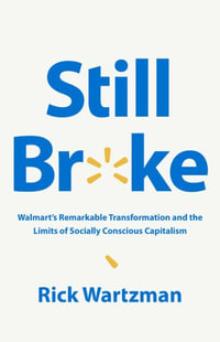 Still Broke : Walmart's Remarkable Transformation and the Limits of Socially Conscious Capitalism - Rick Wartzman