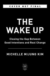 The Wake Up : Closing the Gap Between Good Intentions and Real Change - Michelle MiJung Kim