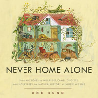 Never Home Alone : From Microbes to Millipedes, Camel Crickets, and Honeybees, the Natural History of Where We Live - Sean Patrick Hopkins