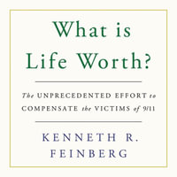 What Is Life Worth? : The Unprecedented Effort to Compensate the Victims of 9/11 - Kenneth R. Feinberg