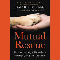 Mutual Rescue : How Adopting a Homeless Animal Can Save You, Too - Carol Novello