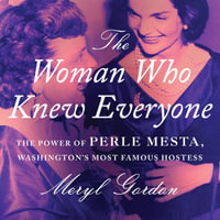 The Woman Who Knew Everyone : The Power of Perle Mesta, Washington's Most Famous Hostess - Carrington MacDuffie