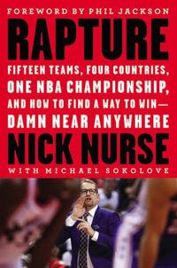 Rapture : Fifteen Teams, Four Countries, One Nba Championship, and How to Find a Way to Win - Damn Near Anywhere - Nick Nurse