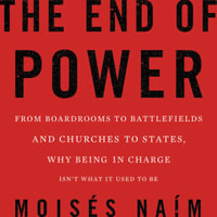 The End of Power : From Boardrooms to Battlefields and Churches to States, Why Being In Charge Isn't What It Used to Be - Moises Naim