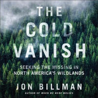 The Cold Vanish : Seeking the Missing in North America's Wildlands - Jon Billman