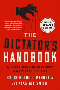 The Dictator's Handbook : Why Bad Behavior is Almost Always Good Politics - Dan Woren