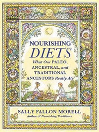 Nourishing Diets : How Paleo, Ancestral and Traditional Peoples Really Ate - Sally Fallon Morell