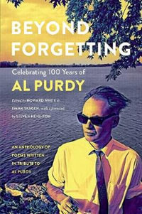 Beyond Forgetting : Celebrating 100 Years of Al Purdy - Howard White