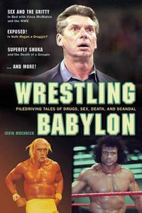 Wrestling Babylon : Piledriving Tales of Drugs, Sex, Death, and Scandal - Irvin Muchnick