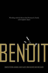 Benoit : Wrestling with the Horror that Destroyed a Family and Crippled a Sport - Steven Johnson