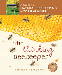 The Thinking Beekeeper : A Guide to Natural Beekeeping in Top Bar Hives - Christy Hemenway