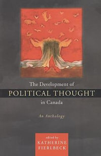 The Development of Political Thought in Canada : An Anthology - Katherine Fierlbeck