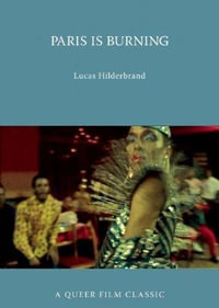 Paris is Burning : a Queer Film Classic - Lucas Hilderbrand