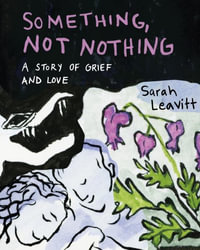 Something, Not Nothing : A Story of Grief and Love - Sarah Leavitt