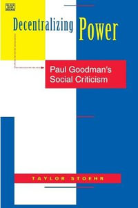 Decentralizing Power : Paul Goodman's Social Criticism - Taylor Stoehr