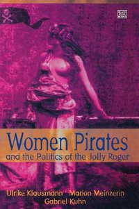 Women Pirates and the Politics of the Jolly Roger - Ulrike Klausmann