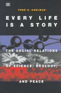 Every Life is a Story : The Social Relations of Science, Ecology and Peace - F.H. Knelman