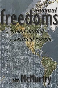 Unequal Freedoms : The Global Market as an Ethical System - John McMurtry