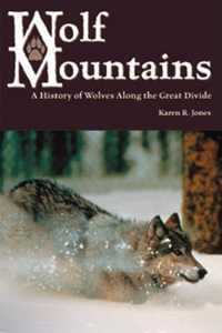 Wolf Mountains : A History of Wolves along the Great Divide - Karen R. Jones