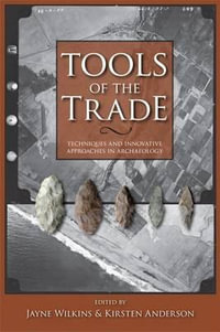 Tools of the Trade : Methods, Techniques and Innovative Approaches in Archaeology - Jayne Wilkins