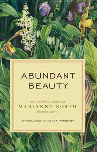 Abundant Beauty : The Adventurous Travels of Marianne North, Botanical Artist - Marianne North