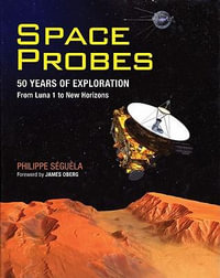 Space Probes : 50 Years of Exploration from Luna 1 to New Horizons - Philippe Seguela