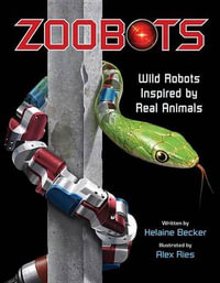 Zoobots : Wild Robots Inspired by Real Animals - Helaine Becker