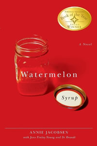 Watermelon Syrup : A Novel - Annie Jacobsen