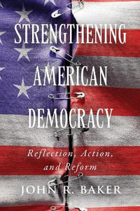 Strengthening American Democracy : Reflection, Action, and Reform - John R. Baker