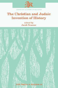 The Christian and Judaic Invention of History : Aar Studies in Religion Series - Jacob Neusner