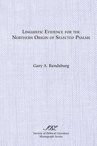 Linguistic Evidence for the Northern Origin of Selected Psalms : Society of Biblical Literature Monograph Series; 43 - Gary A. Rendsburg