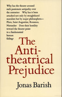 The Anti-Theatrical Prejudice : New Edition - Jonas Barish