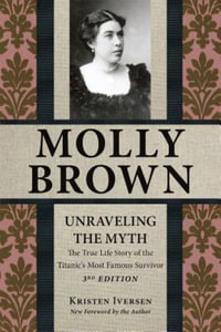 Molly Brown : Unraveling the Myth, 3rd Edition - Kristen Iversen