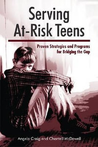 Serving At-Risk Teens : Proven Strategies and Programs for Bridging the Gap - Angela Craig