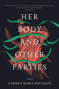 Her Body and Other Parties : Stories - Carmen Maria Machado