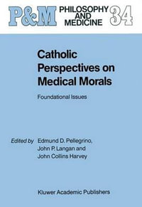 Catholic Perspectives on Medical Morals : Foundational Issues - John Collins Harvey