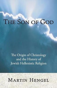 The Son of God : The Origin of Christology and the History of Jewish-Hellenistic Religion - Martin Hengel