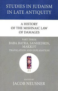 A History of the Mishnaic Law of Damages, Part 3 : Studies in Judaism in Late Antiquity - Jacob Neusner