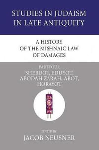 A History of the Mishnaic Law of Damages, Part 4 : Studies in Judaism in Late Antiquity - Jacob Neusner