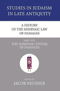 A History of the Mishnaic Law of Damages, Part 5 : Studies in Judaism in Late Antiquity - Jacob Neusner