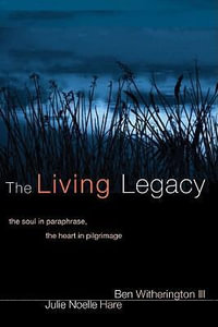 The Living Legacy : The Soul in Paraphrase, the Heart in Pilgrimage - Ben III Witherington